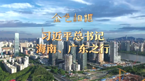 金色相框丨習近平總書(shū)記海南、廣東之行